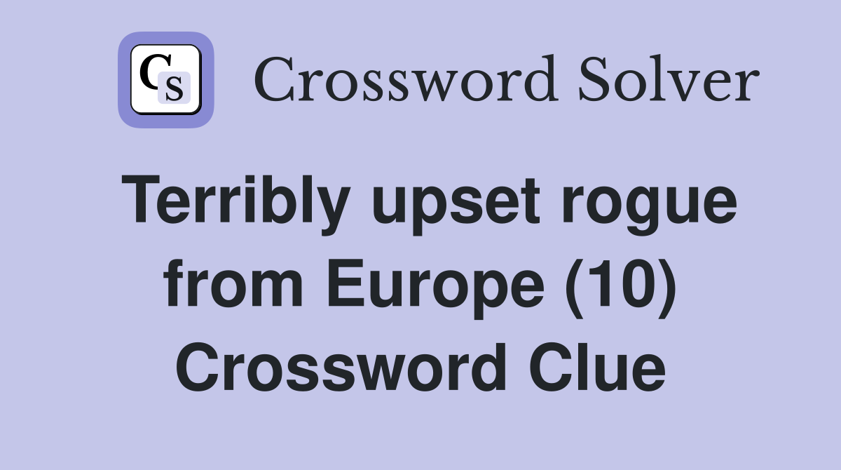 Terribly upset rogue from Europe (10) Crossword Clue