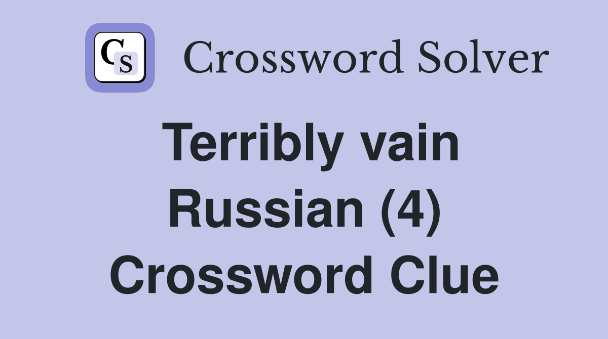 Terribly vain Russian (4) Crossword Clue