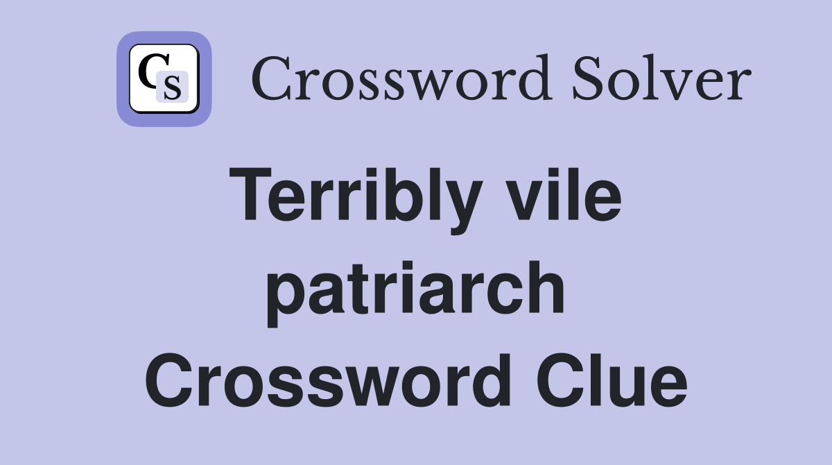 Terribly vile patriarch Crossword Clue