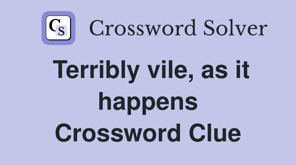 Terribly vile, as it happens Crossword Clue