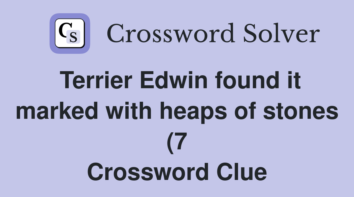 Terrier Edwin found it marked with heaps of stones (7) Crossword Clue Terrier Edwin found it marked with heaps of stones (7) Crossword Clue