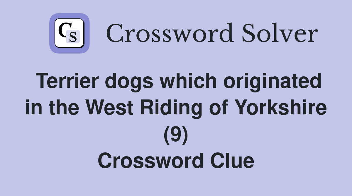 Terrier dogs which originated in the West Riding of Yorkshire (9) Crossword Clue