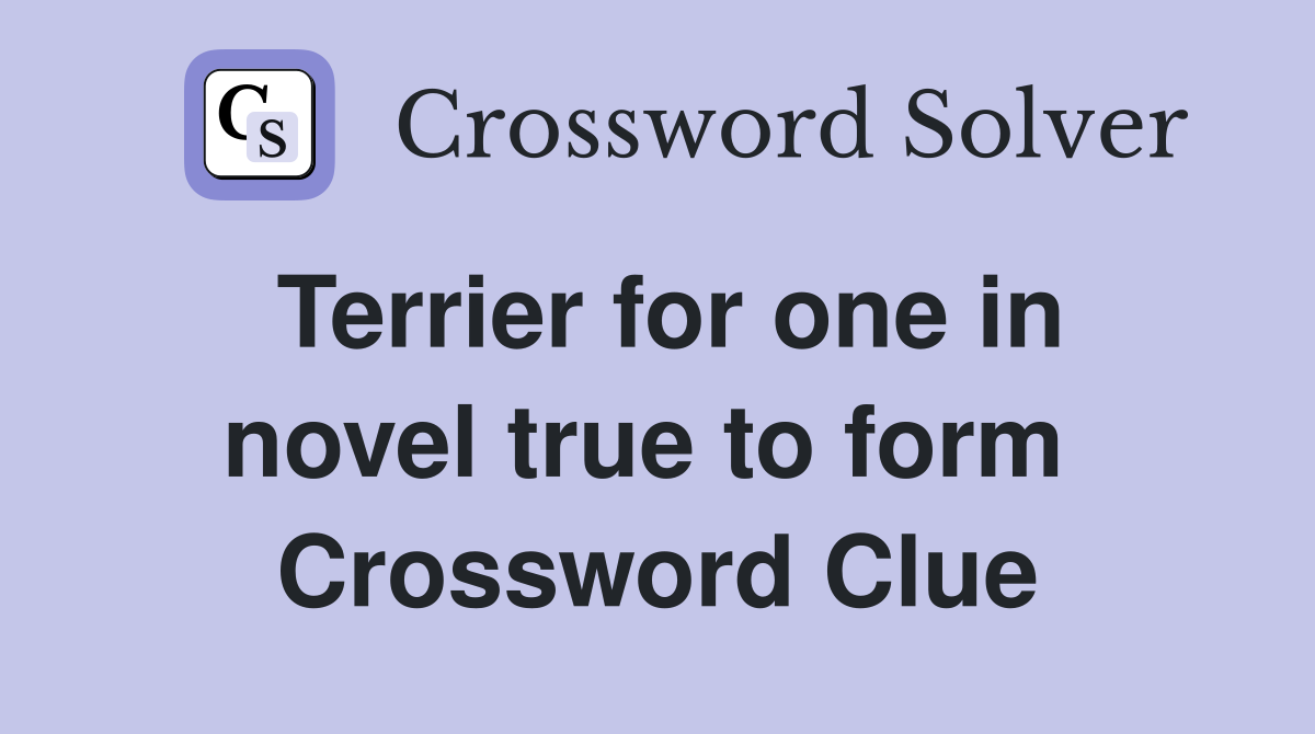 Terrier for one in novel true to form  Crossword Clue