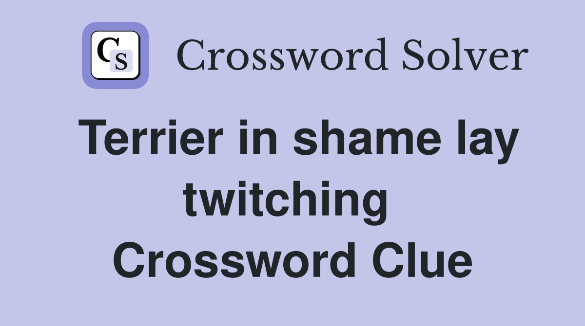 Terrier in shame lay twitching  Crossword Clue