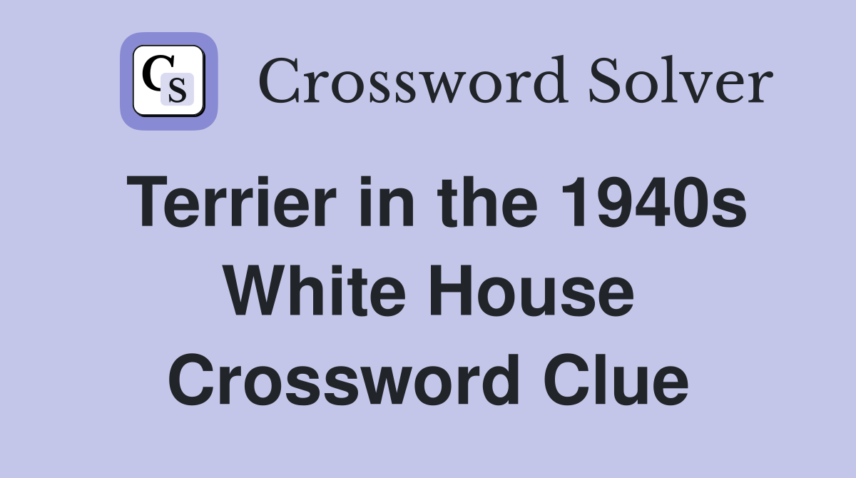Terrier in the 1940s White House Crossword Clue