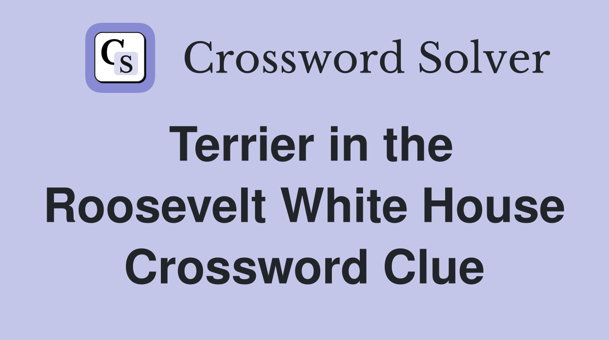Terrier in the Roosevelt White House Crossword Clue