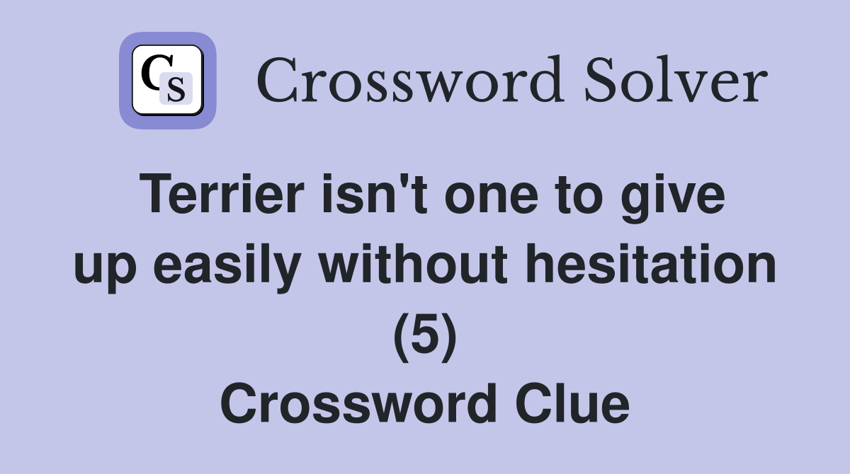 Terrier isn't one to give up easily without hesitation (5) Crossword Clue
