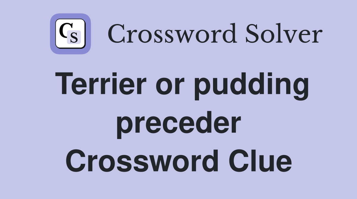 Terrier or pudding preceder Crossword Clue
