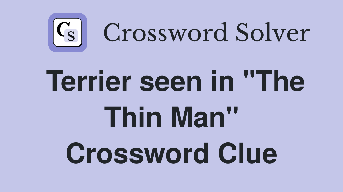 Terrier seen in "The Thin Man" Crossword Clue