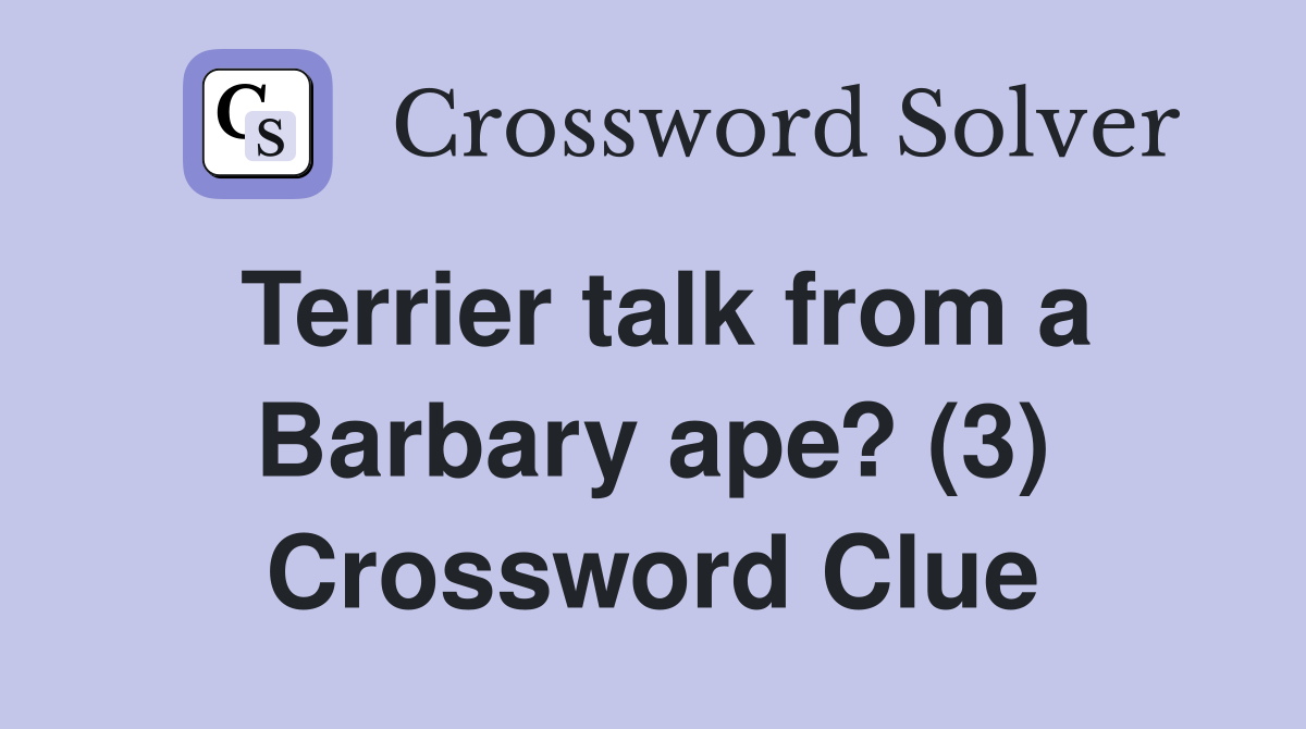 Terrier talk from a Barbary ape? (3) Crossword Clue