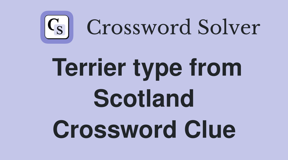 Terrier type from Scotland Crossword Clue