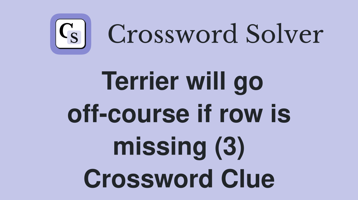 Terrier will go off-course if row is missing (3) Crossword Clue