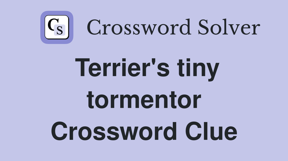 Terrier's tiny tormentor Crossword Clue
