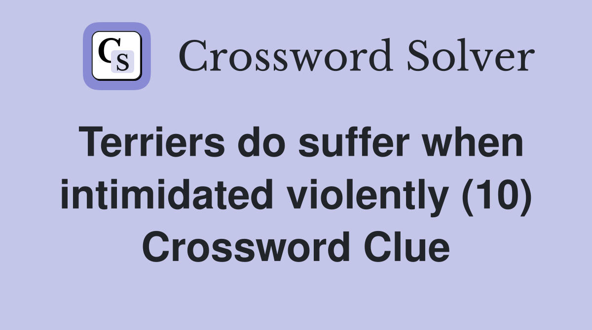 Terriers do suffer when intimidated violently (10) Crossword Clue