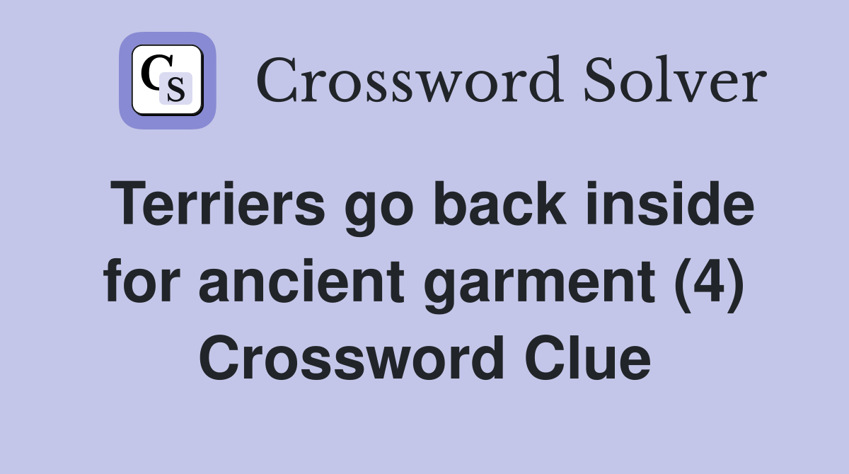 Terriers go back inside for ancient garment (4) Crossword Clue