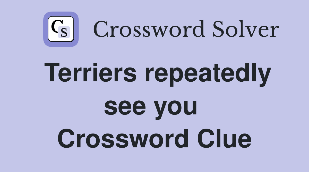 Terriers repeatedly see you  Crossword Clue