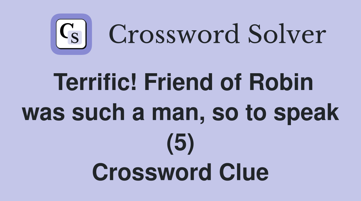 Terrific! Friend of Robin was such a man, so to speak (5) Crossword Clue
