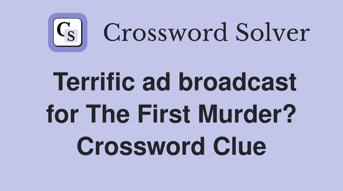 Terrific ad broadcast for The First Murder? Crossword Clue
