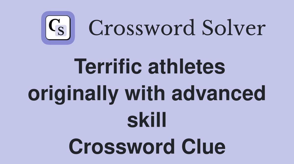 Terrific athletes originally with advanced skill Crossword Clue