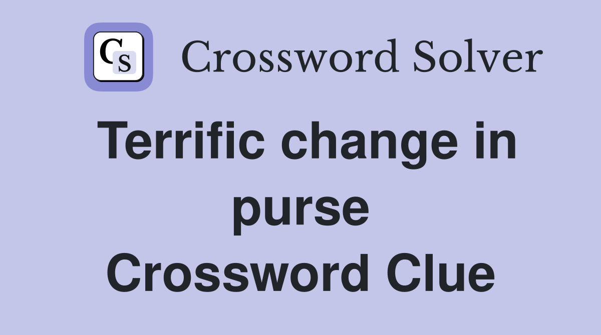 Terrific change in purse Crossword Clue