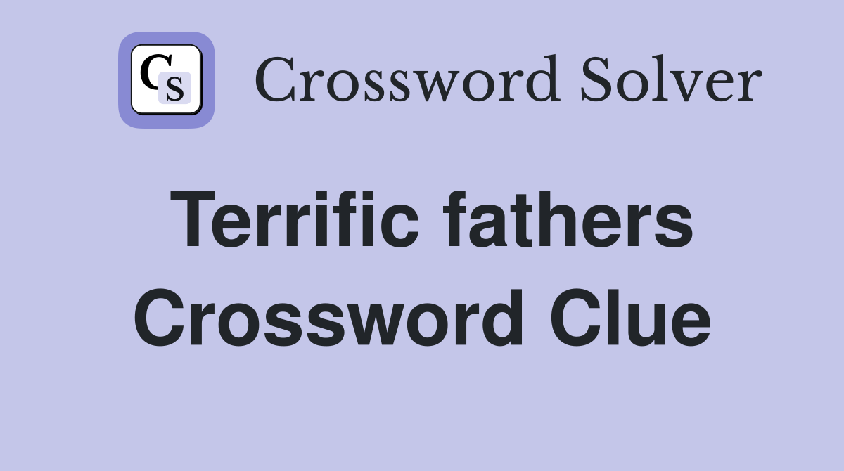 Terrific fathers Crossword Clue
