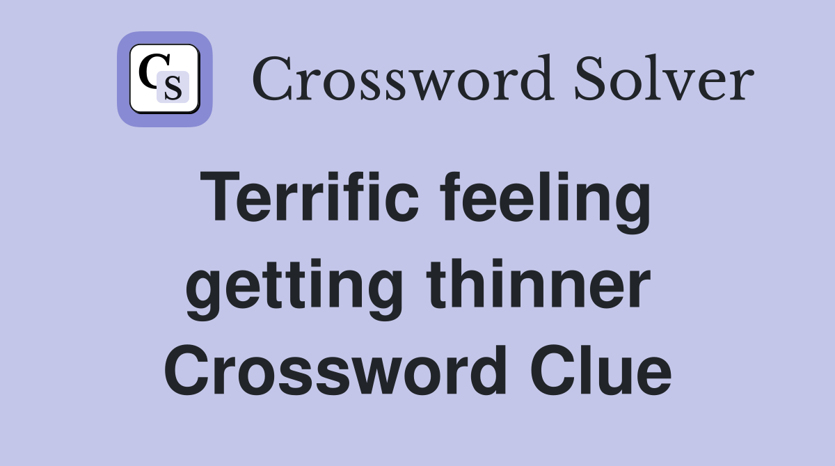 Terrific feeling getting thinner Crossword Clue