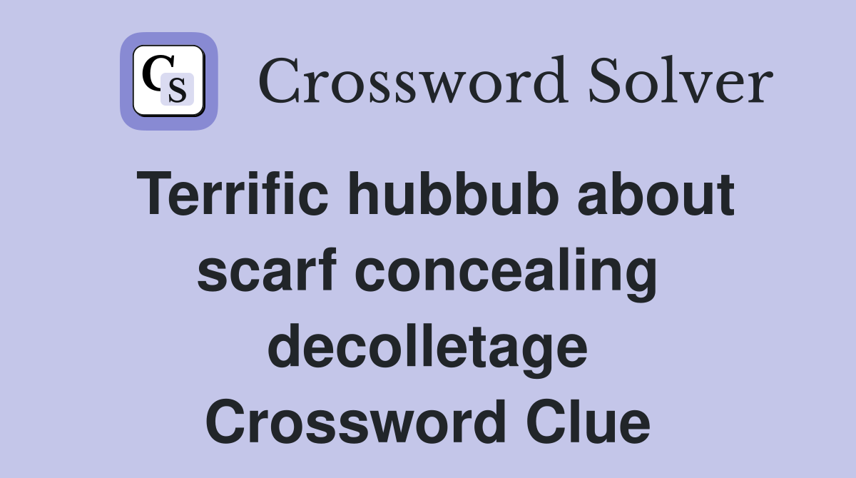 Terrific hubbub about scarf concealing decolletage Crossword Clue