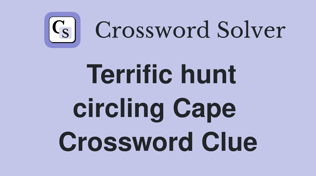 Terrific hunt circling Cape  Crossword Clue