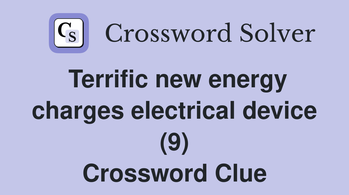 Terrific new energy charges electrical device (9) Crossword Clue