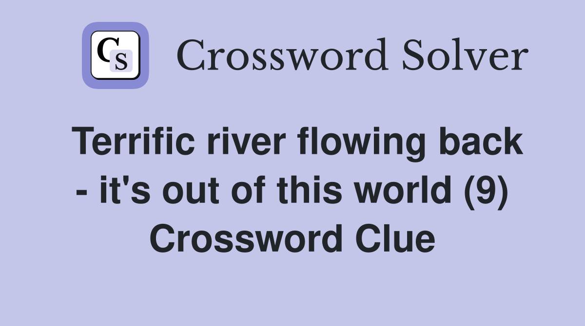 Terrific river flowing back - it's out of this world (9) Crossword Clue