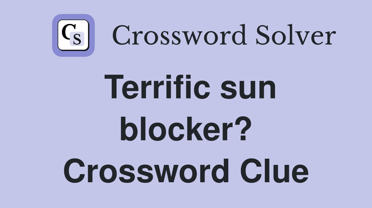 Terrific sun blocker? Crossword Clue