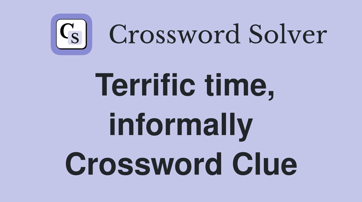Terrific time, informally Crossword Clue