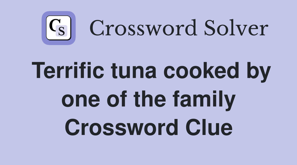 Terrific tuna cooked by one of the family Crossword Clue