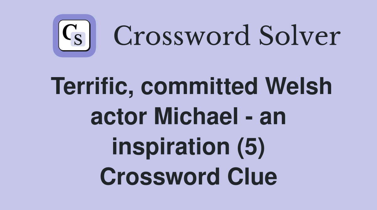 Terrific, committed Welsh actor Michael - an inspiration (5) Crossword Clue
