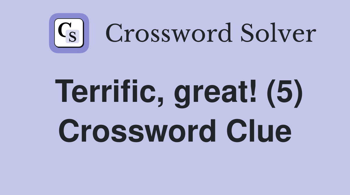 Terrific, great! (5) Crossword Clue