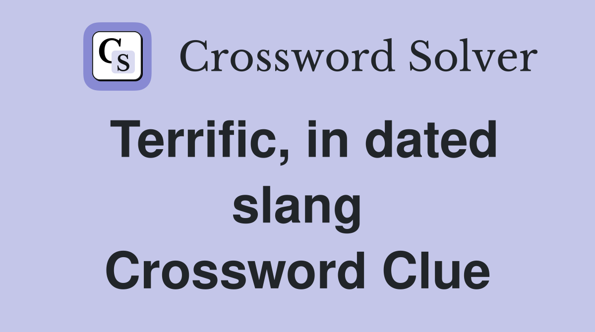 Terrific, in dated slang Crossword Clue
