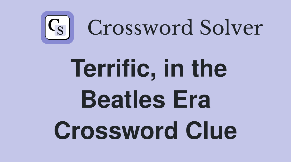 Terrific, in the Beatles Era Crossword Clue