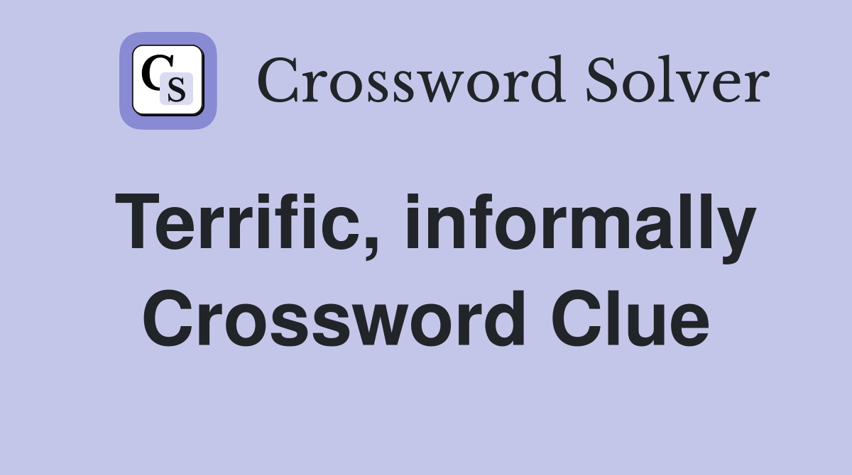 Terrific, informally Crossword Clue