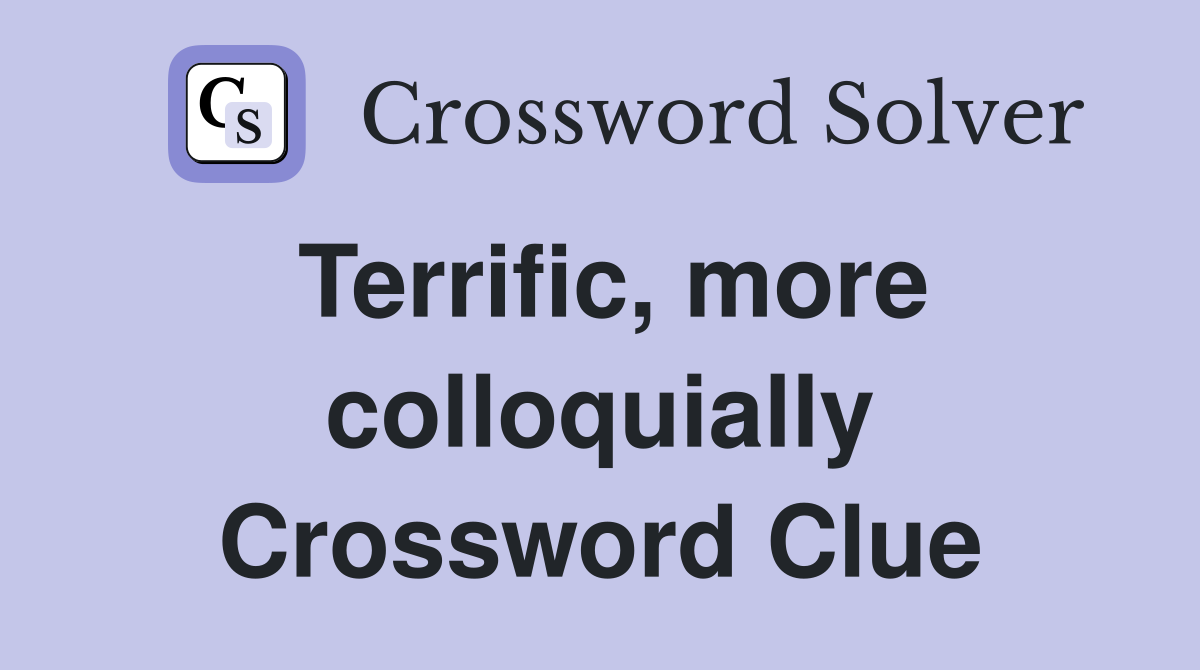 Terrific, more colloquially Crossword Clue