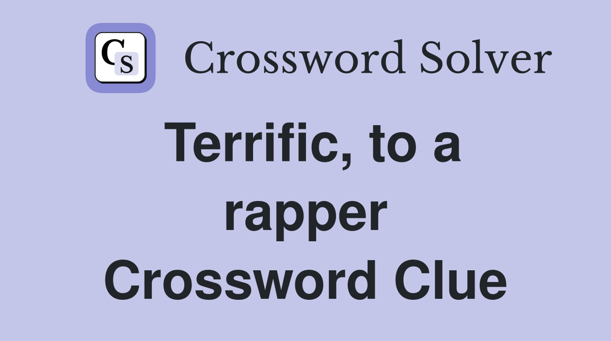 Terrific, to a rapper Crossword Clue