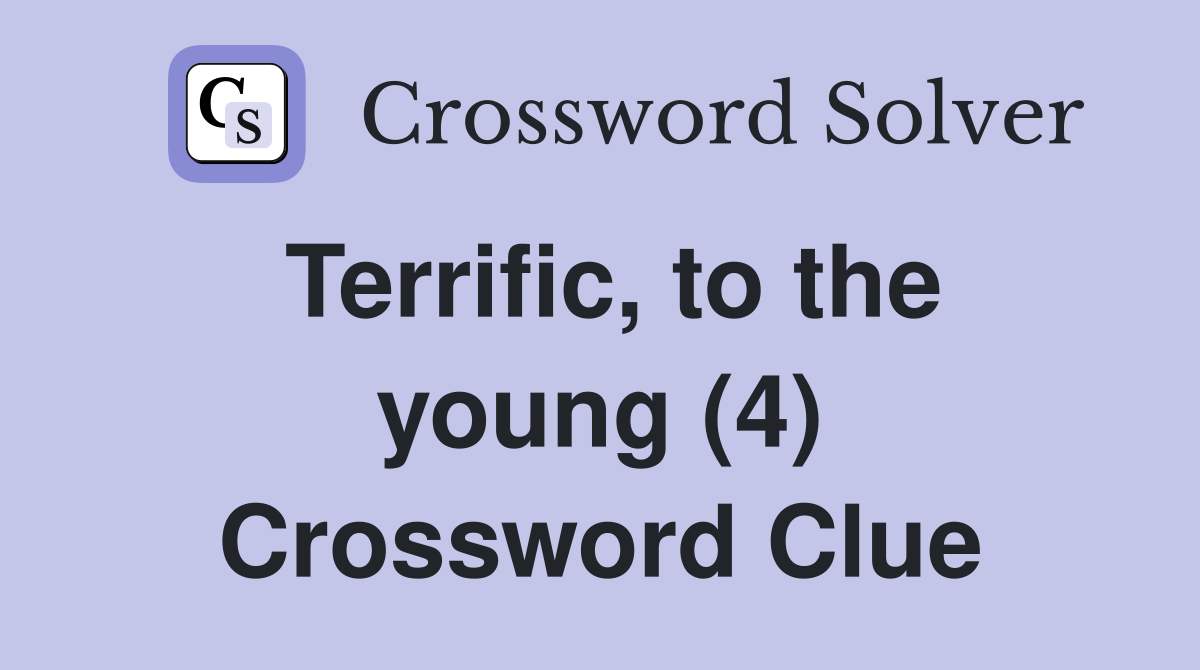 Terrific, to the young (4) Crossword Clue