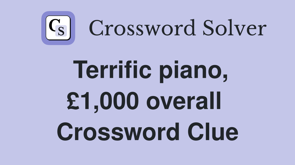 Terrific piano, £1,000 overall  Crossword Clue