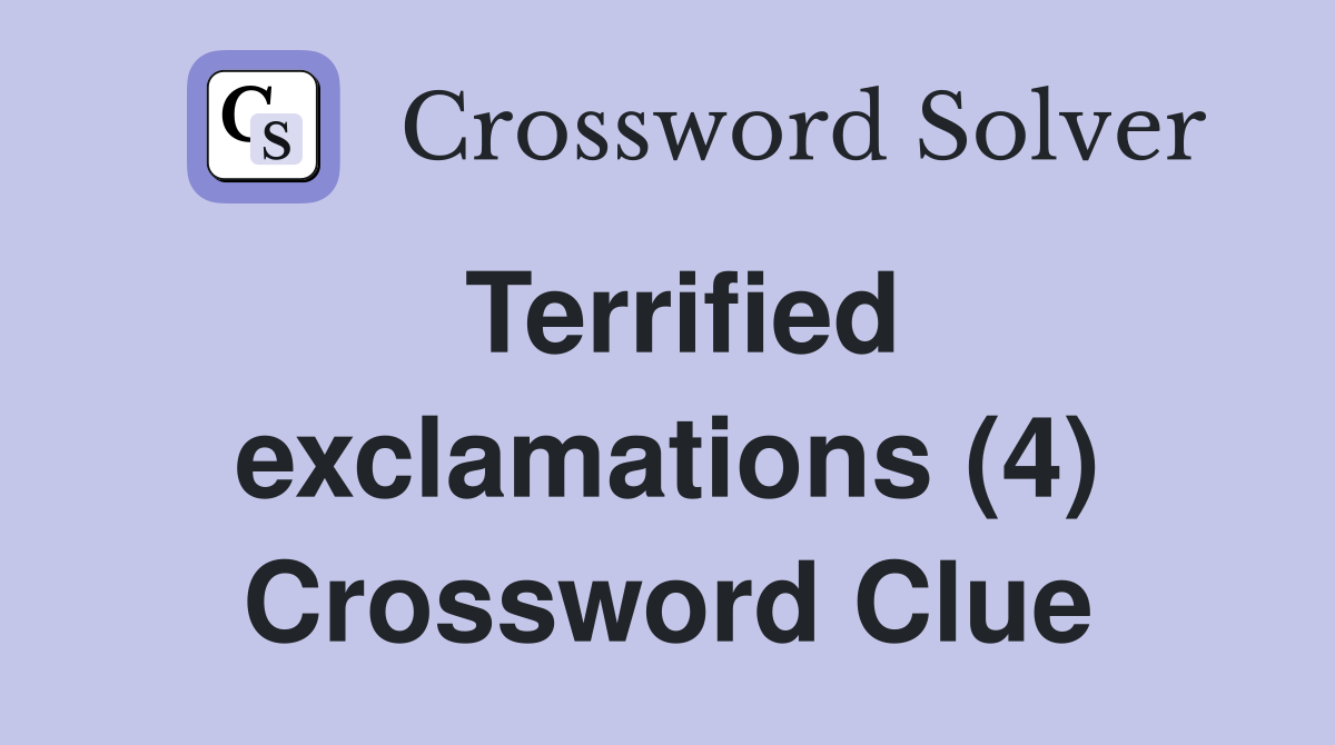 Terrified exclamations (4) Crossword Clue