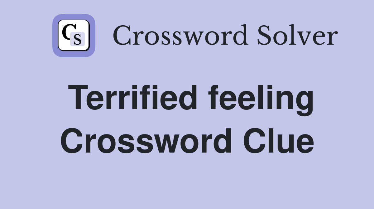 Terrified feeling Crossword Clue
