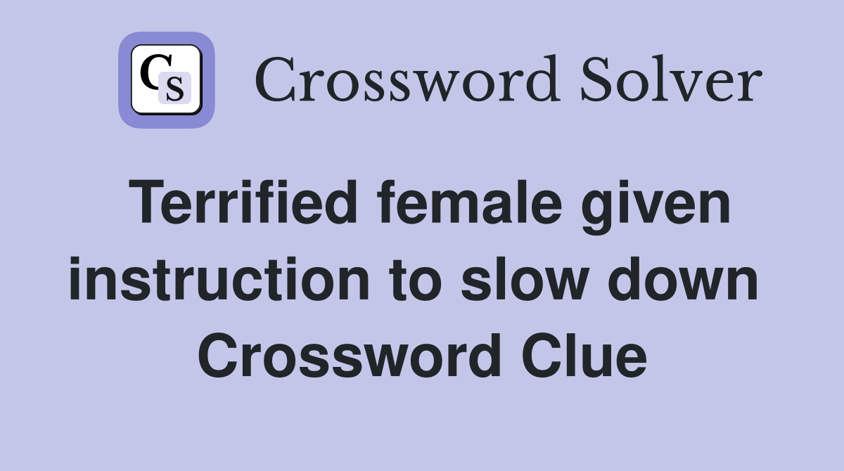 Terrified female given instruction to slow down  Crossword Clue