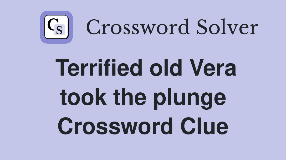 Terrified old Vera took the plunge Crossword Clue