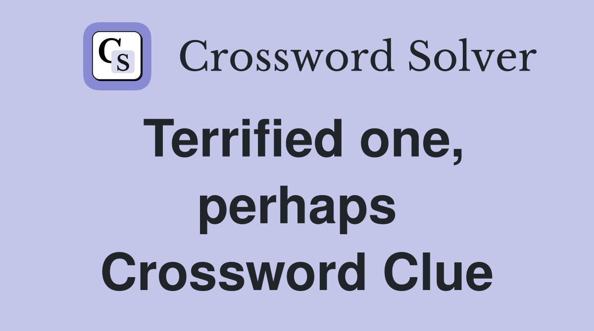 Terrified one, perhaps Crossword Clue