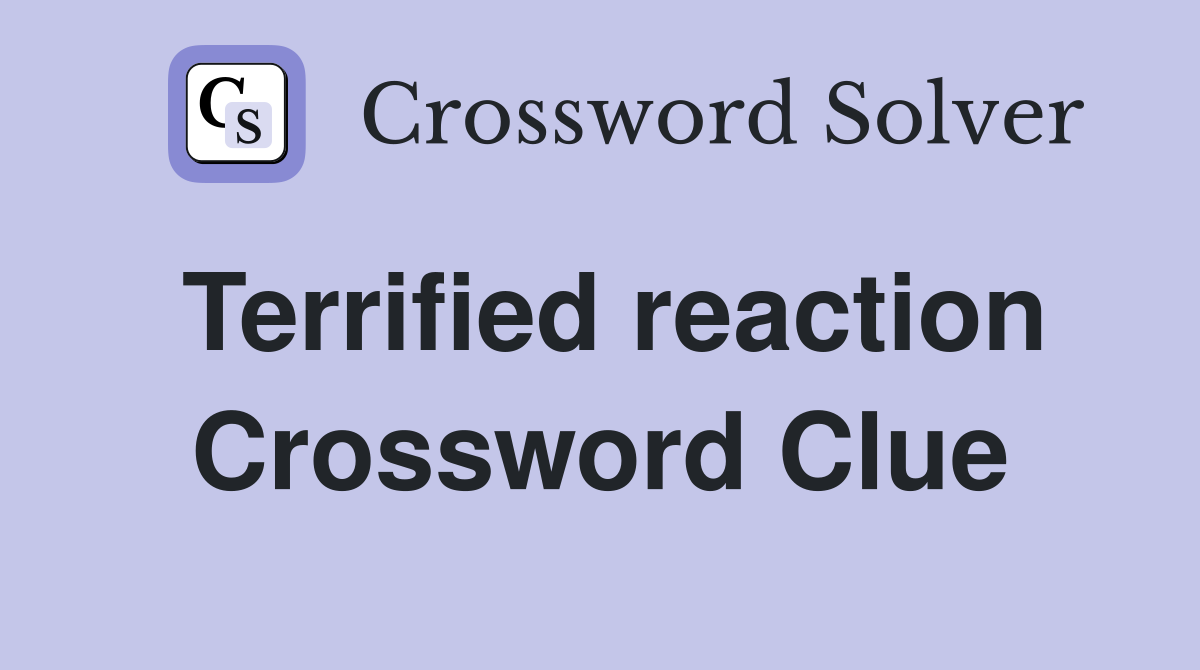 Terrified reaction Crossword Clue