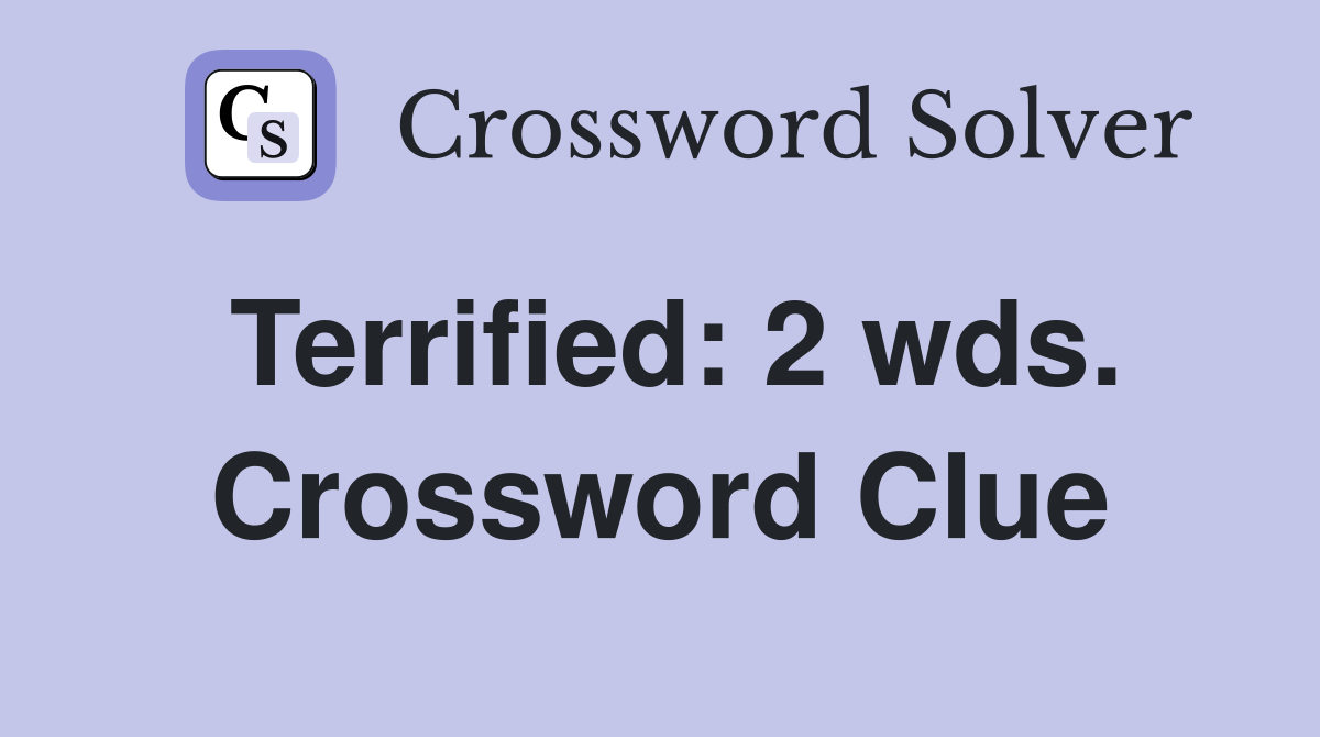 Terrified: 2 wds. Crossword Clue