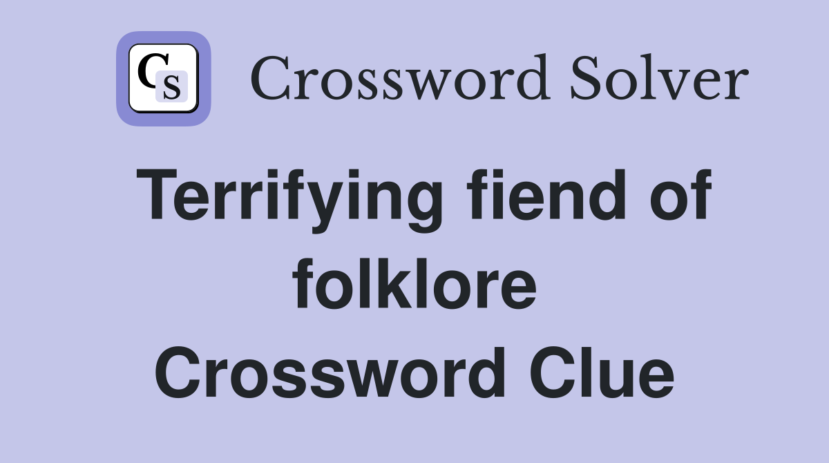 Terrifying fiend of folklore Crossword Clue